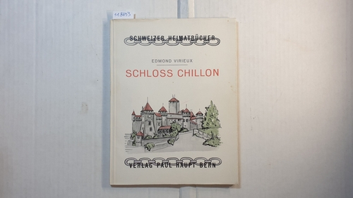 Virieux, Edmond  Schloss Chillon : Das Savoyerschloss bei Montreux am Genfersee (= Schweizer Heimatbücher 68 ) 