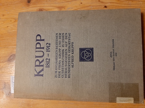 Diverse  KRUPP 1812 - 1912. Zum 100-jährigen Bestehen der Firma Krupp und der Gussstahlfabrik zu Essen. Herausgegeben auf den hundertsten Geburtstag Alfred Krupps. 