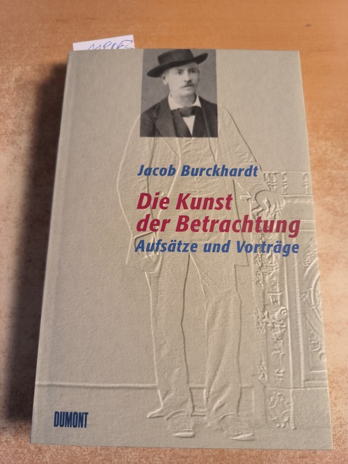 Jacob Burckhardt  Die Kunst der Betrachtung : Aufsätze und Vorträge. (Hrsg.) von Henning Ritter 