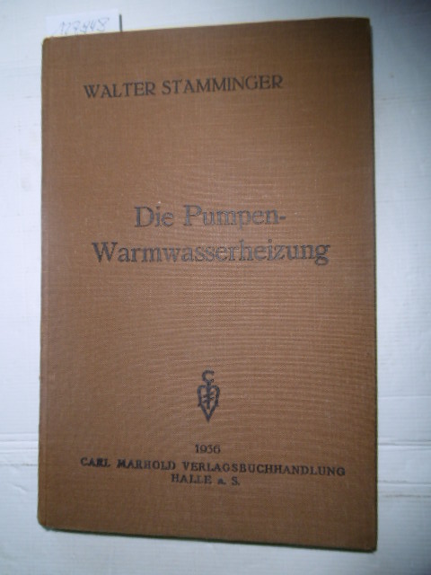 Stamminger, Walter  Die Pumpen-Warmwasserheizung. Leitfaden über Theorie, Berechnung und Ausführung von Pumpen-Warmwasserheizungsanlagen 