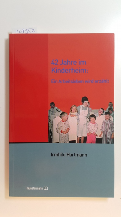 Hartmann, Irmhild [Verfasser]  42 Jahre im Kinderheim : ein Arbeitsleben wird erzählt 