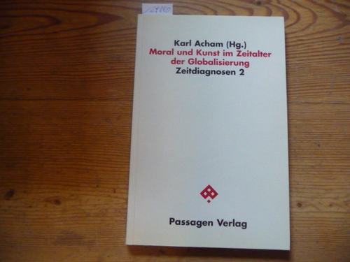 Acham, Karl [Hrsg.]  Moral und Kunst im Zeitalter der Globalisierung 
