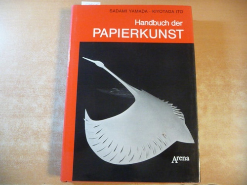 Yamada, Sadami, Kiyotada Ito  Handbuch der Papierkunst : Anleitung u. Beispiele zum kunsthandwerkl. Arbeiten mit Papier / dt. Übers. (aus d. Engl.): Elisabeth Jud. 