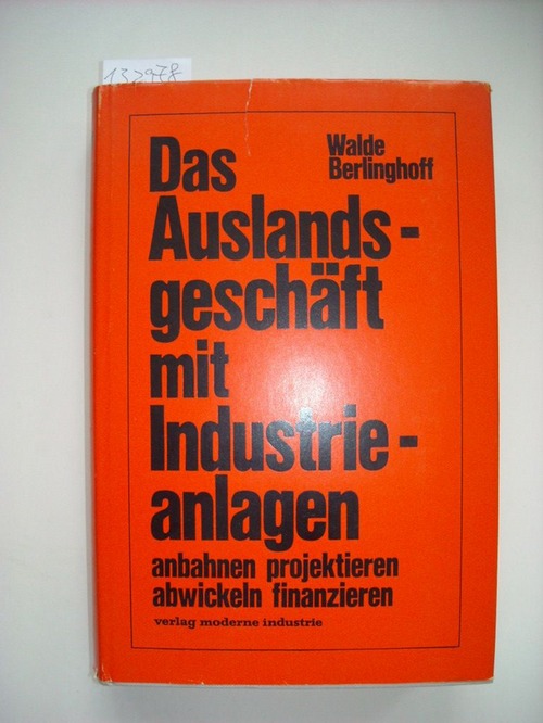 Walde, Hermann ; Berlinghoff, Gerd  Das Auslandsgeschäft mit Industrieanlagen : anbahnen, projektieren, finanzieren, abwickeln 
