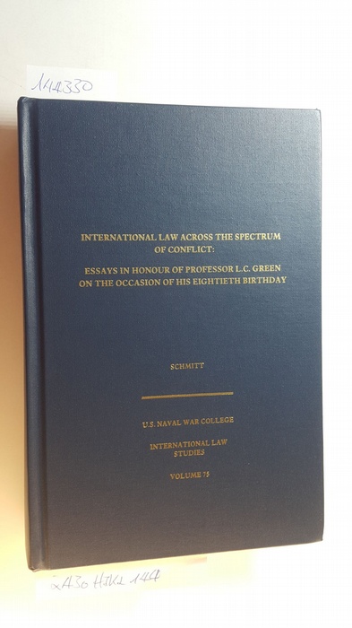 Schmitt, Michael N. [Hrsg.]  International law across the spectrum of conflict : essays in honour of professor L.C. Green on the occasion of his 80. birthday.  (International Law Studies, V. 75) 
