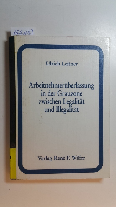 Leitner, Ulrich  Arbeitnehmerüberlassung in der Grauzone zwischen Legalität und Illegalität 