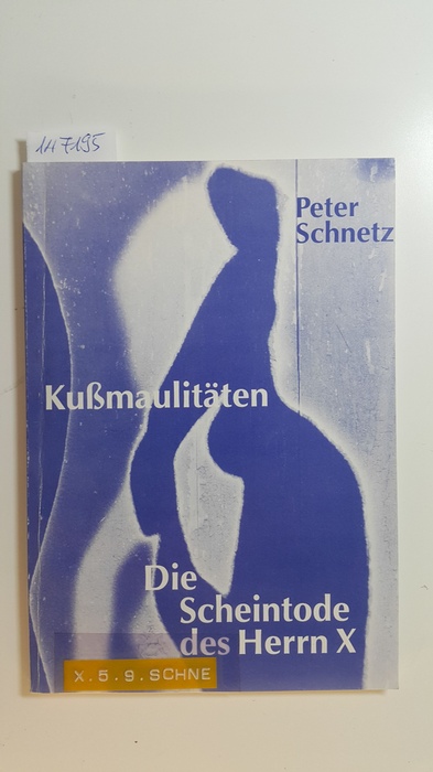Schnetz, Peter  Kußmaulitäten, Die Scheintode des Herrn X : Groteske mit Variationen frei nach Jesus 