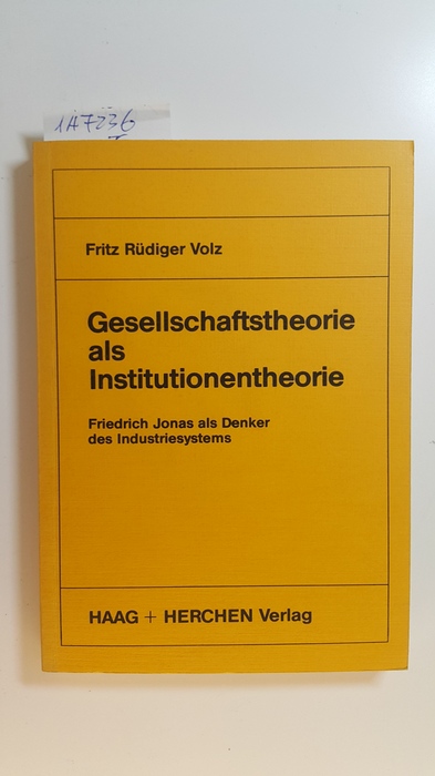 Volz, Fritz Rüdiger  Gesellschaftstheorie als Institutionentheorie : Friedrich Jonas als Denker des Industriesystems 
