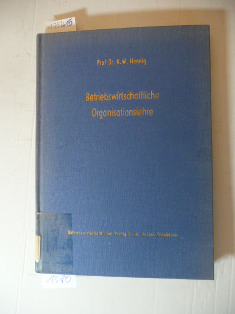 Hennig, Karl Wilhelm [Verfasser]  Betriebswirtschaftliche Organisationslehre 