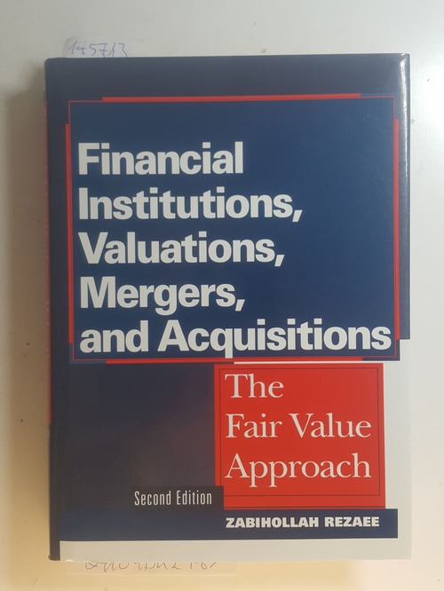 Zabihollah Rezaee  Financial Institutions, Valuations, Mergers and AcquisitionsThe Fair Value Approach 