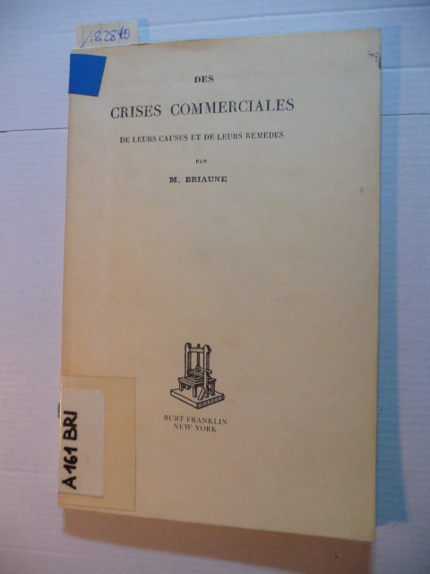 M Briaune  Des crises commerciales;: De leurs causes et de leurs remedes, (Burt Franklin research and source works series, 824) 