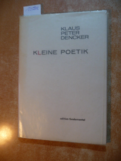 Klaus Peter Dencker  Kleine Poetik : (eine Auswahl zum Sechzigsten von Klaus Peter Dencker) 