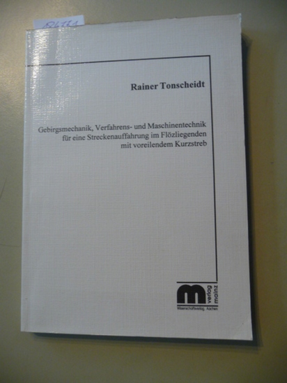 Tonscheidt, Rainer  Gebirgsmechanik, Verfahrens- und Maschinentechnik für eine Streckenauffahrung im Flözliegenden mit voreilendem Kurzstreb 