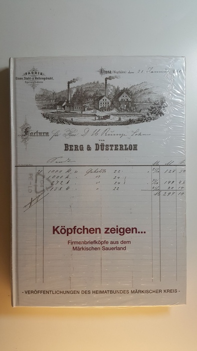 Hans Hermann Stopsack, Ulrich Biroth  Köpfchen zeigen...: Firmenbriefköpfe aus dem Märkischen Sauerland. Firmenansichten aus dem 19. und beginnenden 20. Jahrhundert 