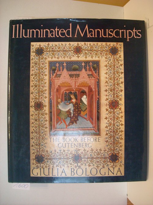 Bologna, Giulia  Illuminated manuscripts : the book before Gutenberg 
