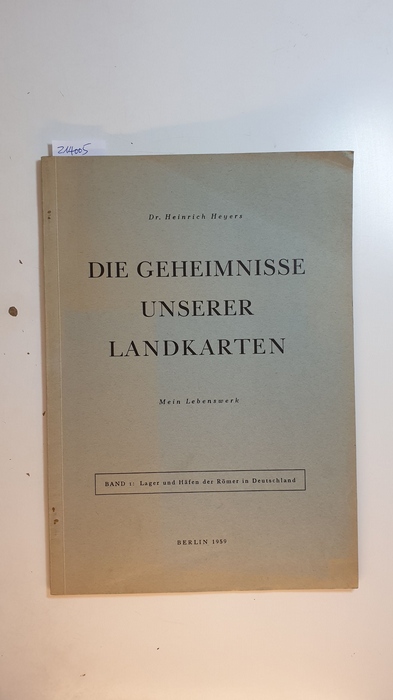 Heyers, Heinrich  Die Geheimnisse unserer Landkarten, Mein Lebenswerk. Band I: Lager und Häfen der Römer in Deutschland 