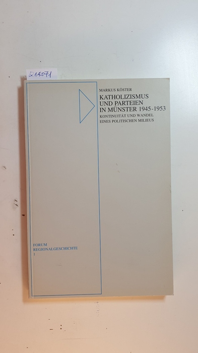 Köster, Markus (Verfasser)  Katholizismus und Parteien in Münster : 1945 - 1953 ; Kontinuität und Wandel eines politischen Milieus (Forum Regionalgeschichte ; Bd. 1) 