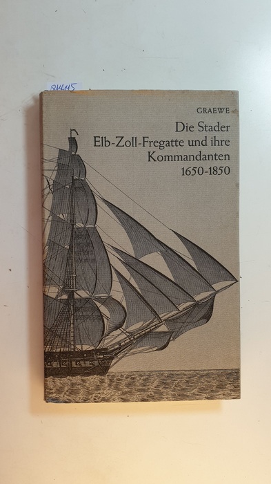 Graewe, Richard  Die zweihundertjährige Geschichte der Elb-Zoll-Fregatte zu Brunshausen und ihrer Kommandanten 1650-1850 