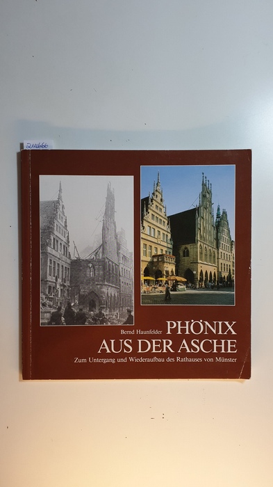Haunfelder, Bernd (Verfasser)  Phönix aus der Asche : zum Untergang u. Wiederaufbau d. Rathauses von Münster 