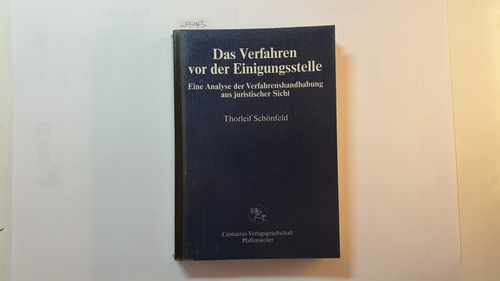 Schönfeld, Thorleif  Das Verfahren vor der Einigungsstelle. Eine Analyse der Verfahrenshandhabung aus juristischer Sicht 