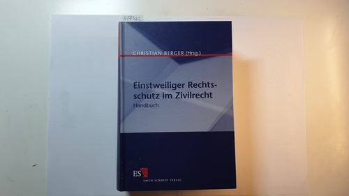 Berger, Christian (Herausgeber)  Einstweiliger Rechtsschutz im Zivilrecht : Handbuch 