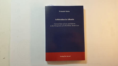 Shuku, Ermando  Arbitration in Albania : current state of law and reform in the perspective of UNCITRAL model law 