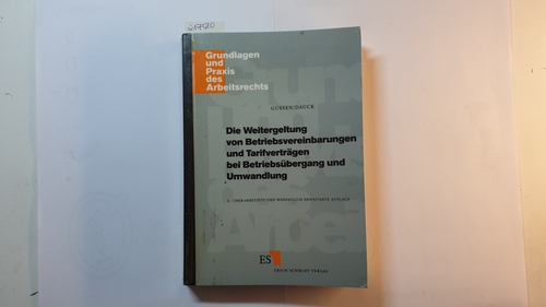 Heinz Gussen und Andreas Dauck  Die Weitergeltung von Betriebsvereinbarungen und Tarifverträgen bei Betriebsübergang und Umwandlung 