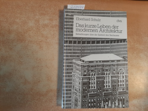 Schulz, Eberhard  Das kurze Leben der modernen Architektur : Betrachtungen über die Spätzeit des Bauhauses 