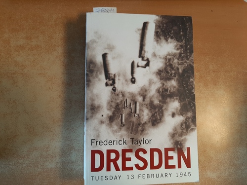 Taylor, Frederick  Dresden: Tuesday, 13 February 1945 