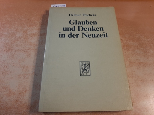 Thielicke, Helmut  Glauben und Denken in der Neuzeit : die großen Systeme der Theologie und Religionsphilosophie 
