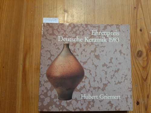 Griemert, Hubert [Ill.] ; Reinhold, Harald  Ehrenpreis Deutsche Keramik 1983 - Hubert Griemert : Keramikmuseum Westerwald, Höhr-Grenzhausen ; 7.Okt. 1983 bis 27.Nov. 1983 