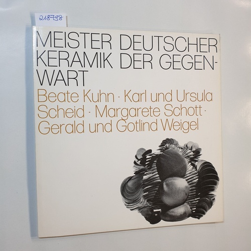   Meister deutscher Keramik der Gegenwart : Beate Kuhn, Karl u. Ursula Scheid, Margarete Schott, Gerald u. Gotlind Weigel; 28. 4. - 26. 5. 1974, Hetjens-Museum Düsseldorf 