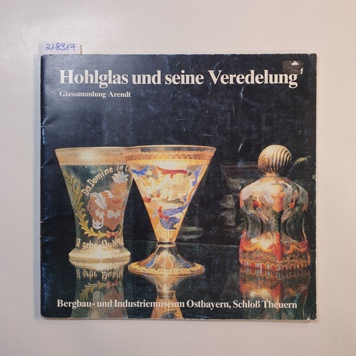   Hohlglas und seine Veredelung. Glassammlung Arendt. Bergbau- und Industriemuseum Ostbayern 23. April 1983 - 27. November 1983. 