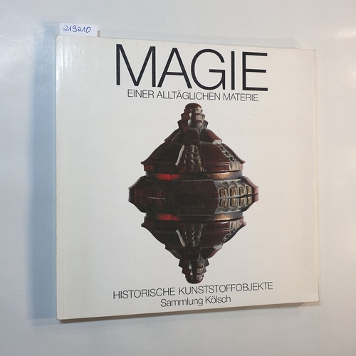 Marhenke, Dorit [Hrsg.]  Magie einer alltäglichen Materie : histor. Kunststoffobjekte d. Sammlung Kölsch ; 24.8. - 21.9.1986, Kunsthalle Darmstadt 