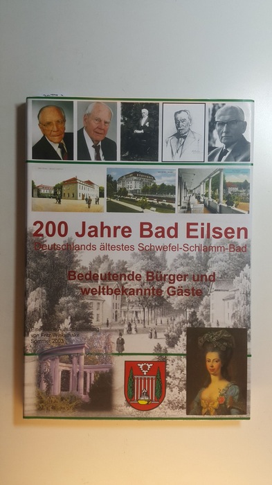 Winkelhake, Fritz  200 Jahre Bad Eilsen: Deutschlands ältestes Schwefel-Schlamm-Bad : bedeutende Bürger und weltbekannte Gäste : eine kleine Aufsatzsammlung 