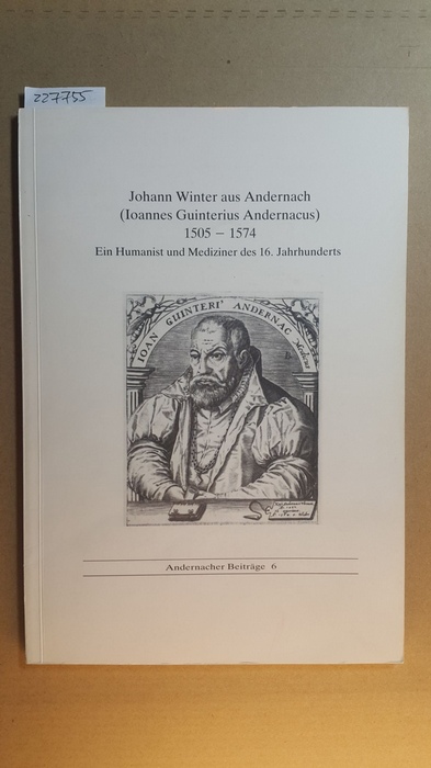 Schäfer, Klaus (Herausgeber)  Andernacher Beiträge ; 6 - Johann Winter aus Andernach : 1505 - 1574 ; ein Humanist und Mediziner des 16. Jahrhunderts = (Ioannes Guinterius Andernacus) 