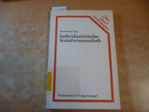 Opp, Karl-Dieter  Individualistische Sozialwissenschaft : Arbeitsweise und Probleme individualistisch und kollektivistisch orientierter Sozialwissenschaften 