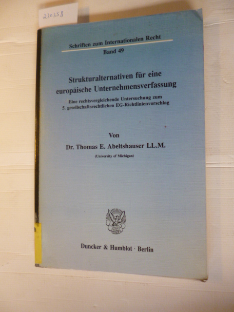 Abeltshauser, Thomas E.  Strukturalternativen für eine europäische Unternehmensverfassung : eine rechtsvergleichende Untersuchung zum 5. gesellschaftsrechtlichen EG-Richtlinienvorschlag 