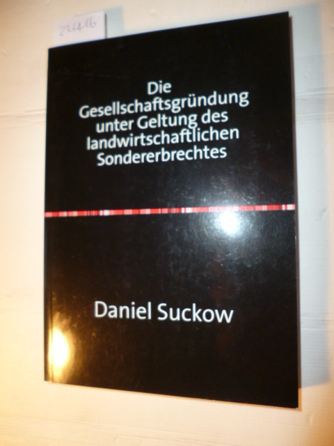Daniel Suckow  Die Gesellschaftsgründung unter Geltung des landwirtschaftlichen Sondererbrechtes : Strategien zur Vermeidung oder Verminderung der Nachabfindung 
