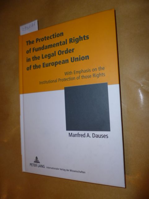 Dauses, Manfred A.,  The protection of fundamental rights in the legal order of the European Union : with emphasis on the institutional protection of those rights 