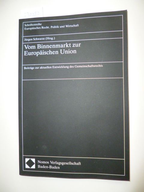 Schwarze, Jürgen [Hrsg.]  Vom Binnenmarkt zur Europäischen Union : Beiträge zur aktuellen Entwicklung des Gemeinschaftsrechts 