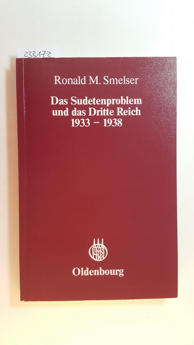 Smelser, Ronald M.  Das Sudetenproblem und das Dritte Reich 1933-1938 : Von der Volkstumspolitik zur Nationalsozialistischen Außenpolitik 