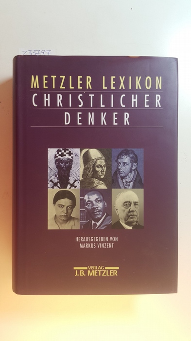 Vinzent, Markus [Hrsg.]  Metzler-Lexikon christlicher Denker : 700 Autorinnen und Autoren von den Anfängen des Christentums bis zur Gegenwart 