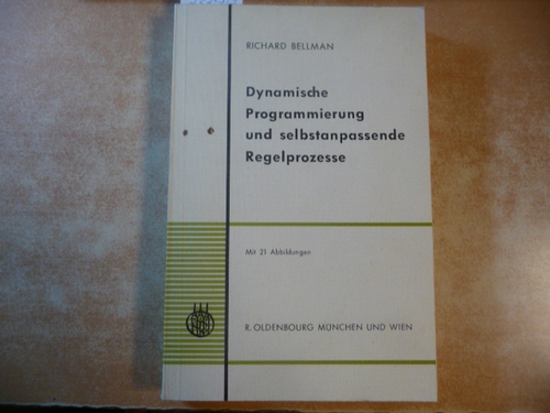 Bellman, Richard  Dynamische Programmierung und selbstanpassende Regelprozesse / Richard Bellman. (Aus d. Engl. übers. von Fred Behringer) 