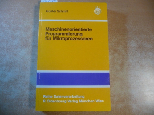 Schmitt, Günter  Maschinenorientierte Programmierung für Mikroprozessoren : mit 125 Tabellen und 246 Programmen 