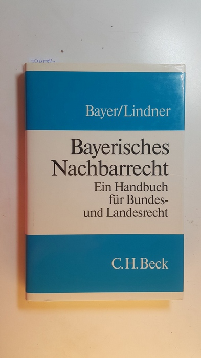 Bayer, Klaus ; Lindner, Dieter  Bayerisches Nachbarrecht : ein Handbuch für Bundes- und Landesrecht 