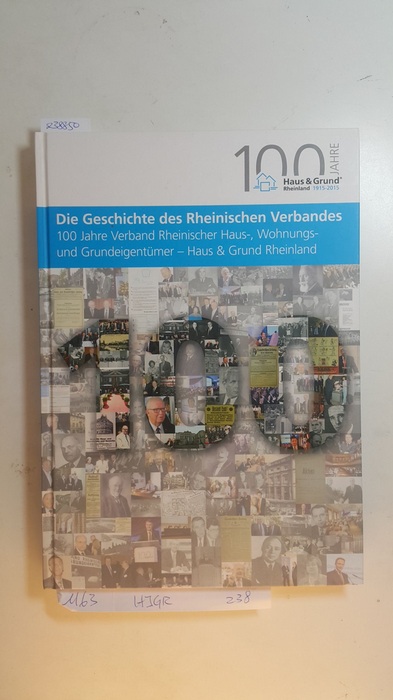Amaya, Erik Uwe  Die Geschichte des Rheinischen Verbandes : 100 Jahre Verband Rheinischer Haus-, Wohnungs und Grundeigentümer - Haus & Grund Rheinland : 1915-2015 