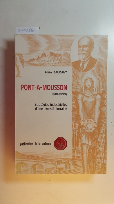 Baudant, Alain  Pont-à-Mousson (1918-1939) : (1918 - 1939); stratégies industrielles d'une dynastie Lorraine 