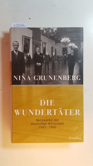 Grunenberg, Nina  Die Wundertäter : Netzwerke der deutschen Wirtschaft 1942 bis 1966 