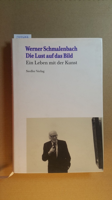 Schmalenbach, Werner  Die Lust auf das Bild : ein Leben mit der Kunst 